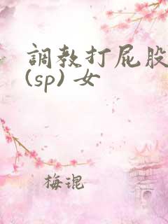 调教打屁股惩罚(sp) 女