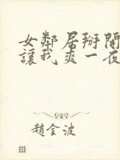 女邻居掰开双腿让我爽一夜