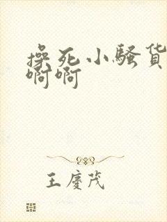 操死小骚货了啊啊啊