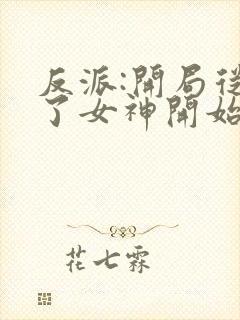 反派:开局从睡了女神开始无敌