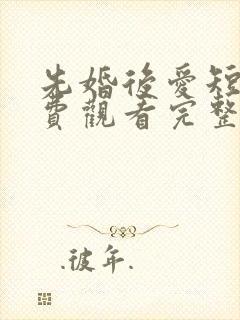 先婚后爱短剧免费观看完整版