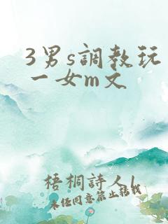 3男s调教玩弄一女m文