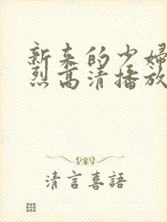 新来的少妇被猛烈高清播放