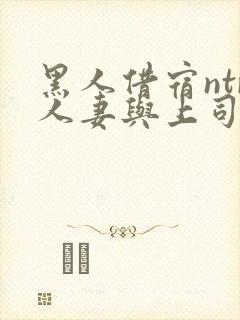 黑人借宿ntr人妻与上司中出