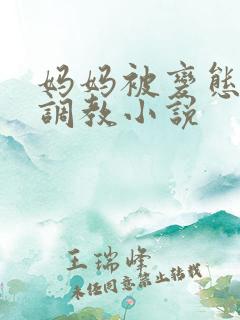 妈妈被变态老板调教小说