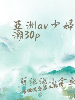 亚洲av少妇高潮30p