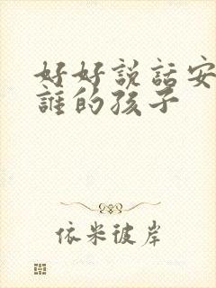 好好说话安安是谁的孩子