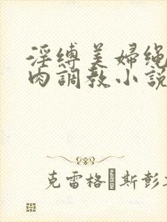 淫缚美妇绳紧乳肉调教小说