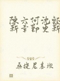 陈六何沈轻舞最新章节更新最新