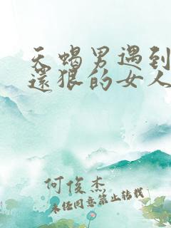 天蝎男遇到比他还狠的女人