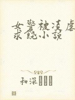 女警被凌虐呻吟求饶小说