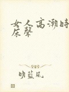 女人高潮时的叫床声