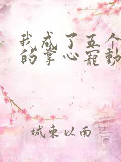 我成了五个大佬的掌心宠动漫免费观看