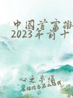 中国首富排行榜2023年前十名