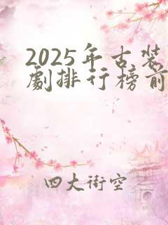 2025年古装剧排行榜前十名