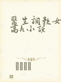 医生调教女友(高h小说