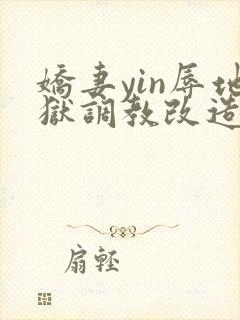 娇妻yin辱地狱调教改造小说