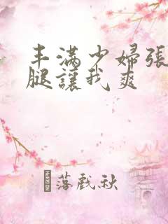 丰满少妇张开双腿让我爽