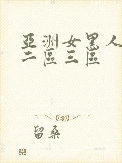 亚洲女黑人一区二区三区