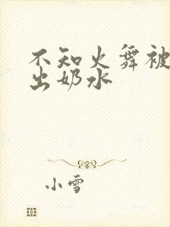 不知火舞被调教出奶水