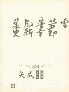 叶凡唐若雪最新更新章节