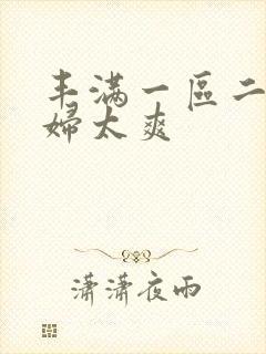 丰满一区二区少妇太爽