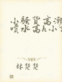 小骚货高潮调教喷水高h小说