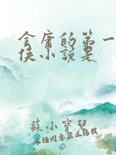 金庸的第一部武侠小说是