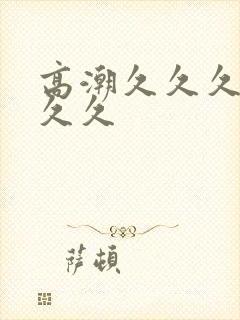 高潮久久久久久久久