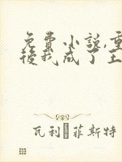 免费小说,重生后我成了王爷的黑月光