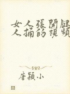 女人张开腿给男人捅的视频