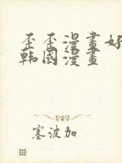 歪歪漫画好看的韩国漫画