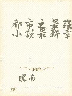 都市之最强狂兵小说最新章节