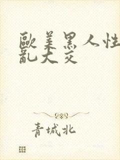 欧美黑人性猛交乱大交