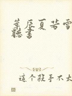 叶辰夏若雪在线听书