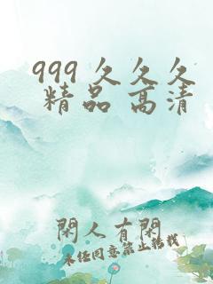 999 久久久 精品 高清