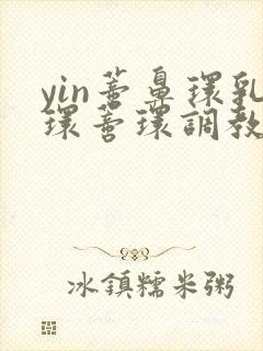 yin蒂鼻环乳环蒂环调教小说