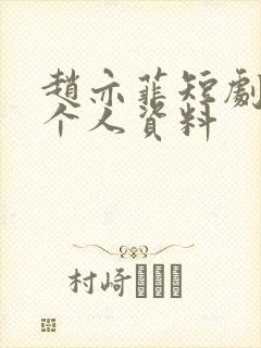 赵亦菲短剧演员个人资料