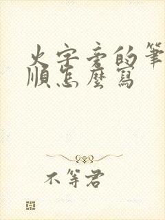 火字旁的笔画笔顺怎么写