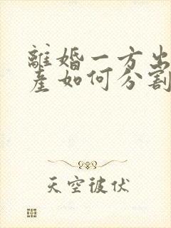 离婚一方出轨财产如何分割