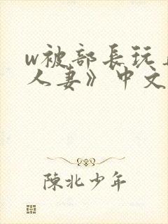 w被部长玩弄的人妻》中文