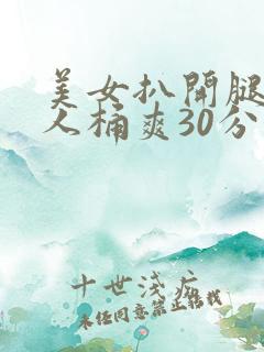 美女扒开腿让男人桶爽30分钟
