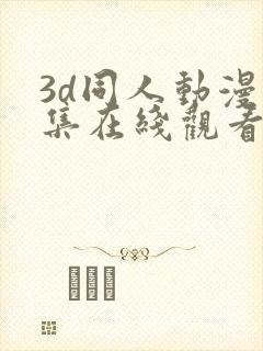 3d同人动漫全集在线观看