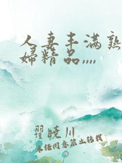 人妻丰满熟妇少妇精品,,,,