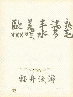 欧美丰满熟妇xxxx喷水多毛