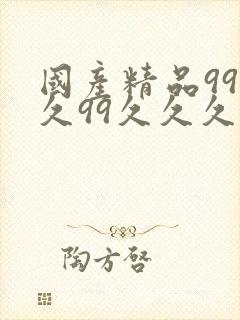 国产精品99久久99久久久