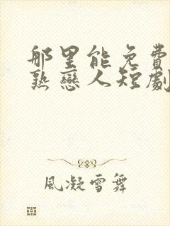 那里能免费看不熟恋人短剧