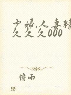 少妇,人妻精品久久久000