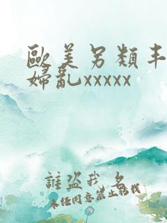 欧美另类丰满熟妇乱xxxxx