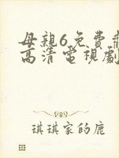 母亲6免费观看高清电视剧全集完整版